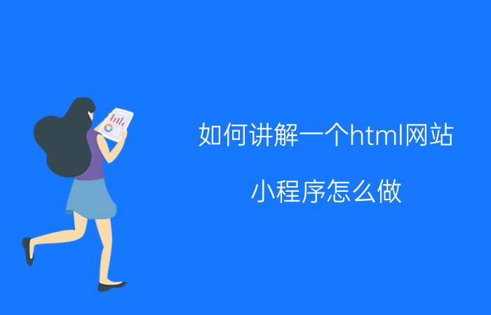 如何讲解一个html网站 小程序怎么做？